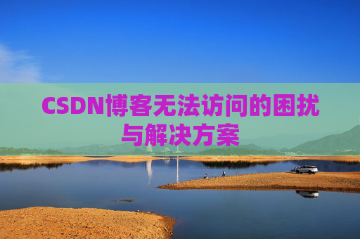CSDN博客无法访问的困扰与解决方案